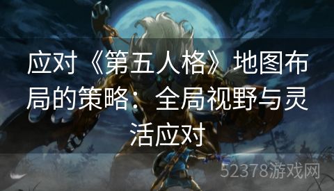 应对《第五人格》地图布局的策略：全局视野与灵活应对