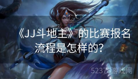 《JJ斗地主》的比赛报名流程是怎样的？