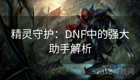 精灵守护：DNF中的强大助手解析