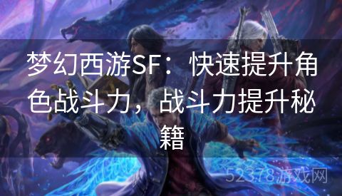 梦幻西游SF：快速提升角色战斗力，战斗力提升秘籍