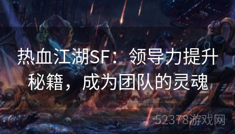 热血江湖SF：领导力提升秘籍，成为团队的灵魂