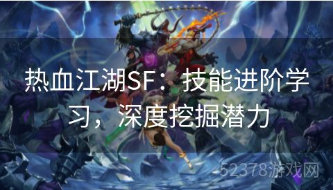 热血江湖SF：技能进阶学习，深度挖掘潜力