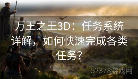 万王之王3D：任务系统详解，如何快速完成各类任务？