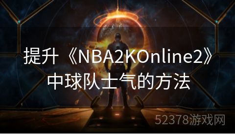 提升《NBA2KOnline2》中球队士气的方法