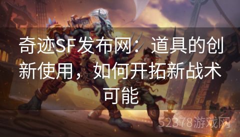 奇迹SF发布网：道具的创新使用，如何开拓新战术可能