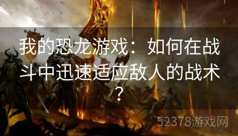 我的恐龙游戏：如何在战斗中迅速适应敌人的战术？