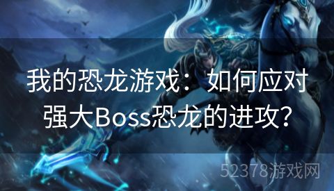 我的恐龙游戏：如何应对强大Boss恐龙的进攻？