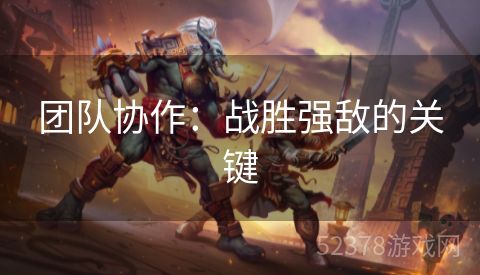 团队协作：战胜强敌的关键