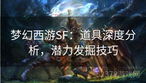 梦幻西游SF：道具深度分析，潜力发掘技巧