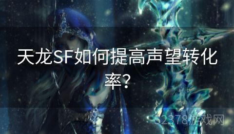 天龙SF如何提高声望转化率？