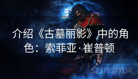  介绍《古墓丽影》中的角色：索菲亚·崔普顿