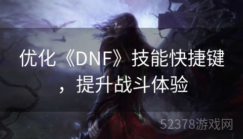 优化《DNF》技能快捷键，提升战斗体验