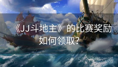 《JJ斗地主》的比赛奖励如何领取？