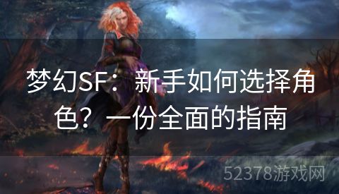 梦幻SF：新手如何选择角色？一份全面的指南