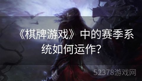 《棋牌游戏》中的赛季系统如何运作？