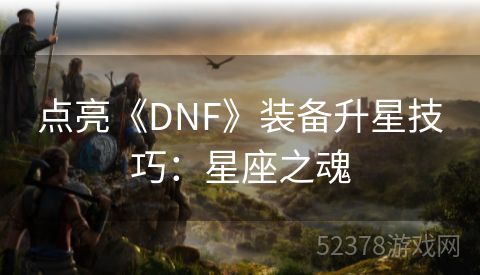 点亮《DNF》装备升星技巧：星座之魂