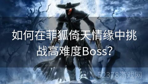 如何在菲狐倚天情缘中挑战高难度Boss？