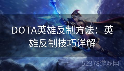 DOTA英雄反制方法：英雄反制技巧详解