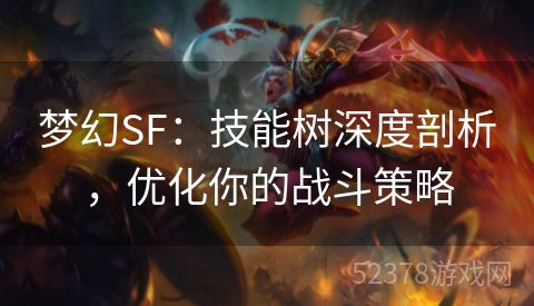 梦幻SF：技能树深度剖析，优化你的战斗策略