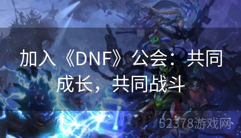 加入《DNF》公会：共同成长，共同战斗