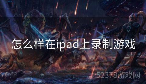 怎么样在ipad上录制游戏