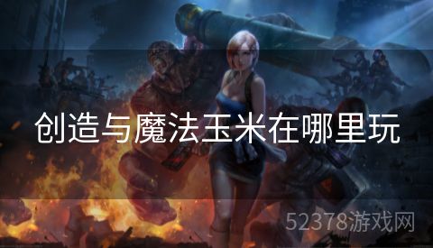 创造与魔法玉米在哪里玩