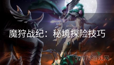 魔狩战纪：秘境探险技巧