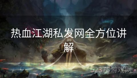 热血江湖私发网全方位讲解