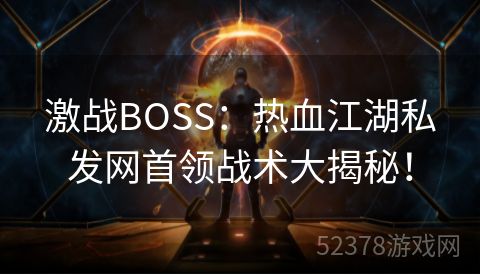 激战BOSS：热血江湖私发网首领战术大揭秘！