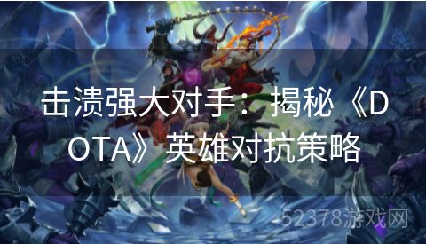 击溃强大对手：揭秘《DOTA》英雄对抗策略