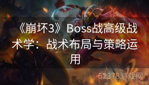  《崩坏3》Boss战高级战术学：战术布局与策略运用