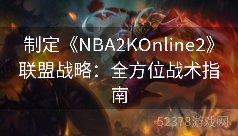 制定《NBA2KOnline2》联盟战略：全方位战术指南