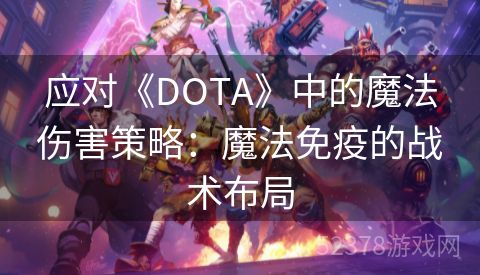 应对《DOTA》中的魔法伤害策略：魔法免疫的战术布局