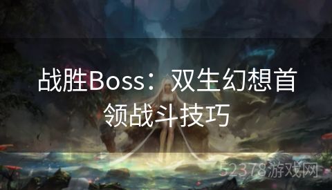 战胜Boss：双生幻想首领战斗技巧