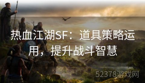 热血江湖SF：道具策略运用，提升战斗智慧