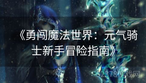 《勇闯魔法世界：元气骑士新手冒险指南》