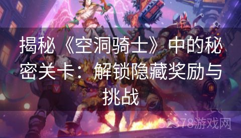 揭秘《空洞骑士》中的秘密关卡：解锁隐藏奖励与挑战