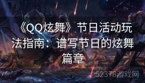  《QQ炫舞》节日活动玩法指南：谱写节日的炫舞篇章