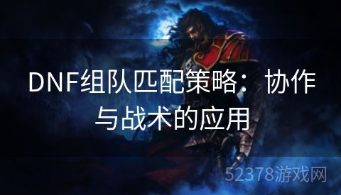 DNF组队匹配策略：协作与战术的应用