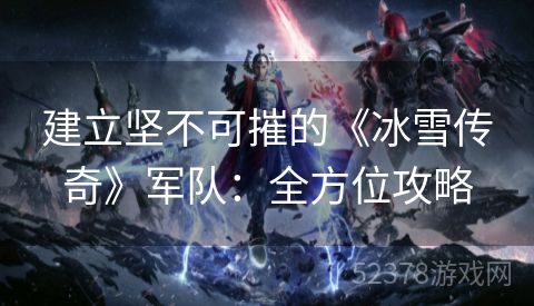 建立坚不可摧的《冰雪传奇》军队：全方位攻略