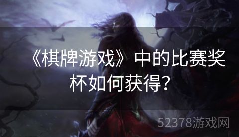 《棋牌游戏》中的比赛奖杯如何获得？