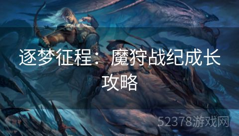 逐梦征程：魔狩战纪成长攻略