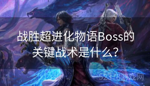 战胜超进化物语Boss的关键战术是什么？