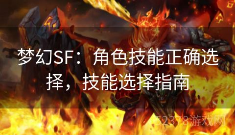 梦幻SF：角色技能正确选择，技能选择指南