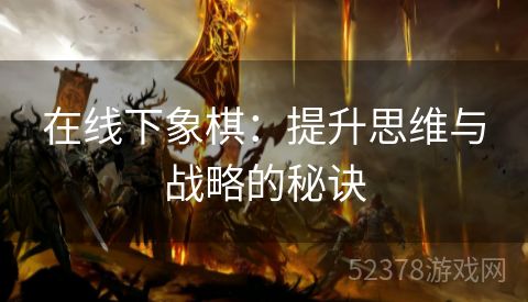 在线下象棋：提升思维与战略的秘诀