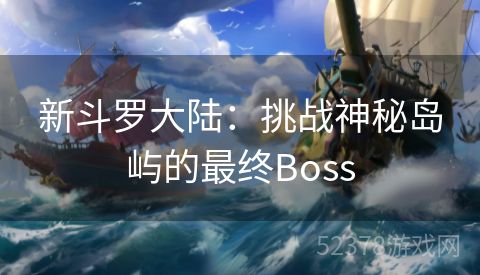 新斗罗大陆：挑战神秘岛屿的最终Boss