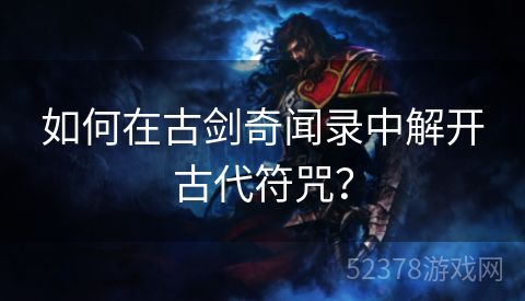 如何在古剑奇闻录中解开古代符咒？