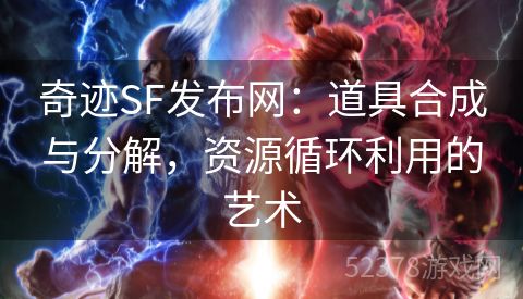 奇迹SF发布网：道具合成与分解，资源循环利用的艺术