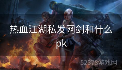 热血江湖私发网剑和什么pk