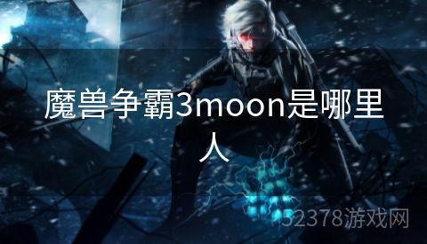 魔兽争霸3moon是哪里人